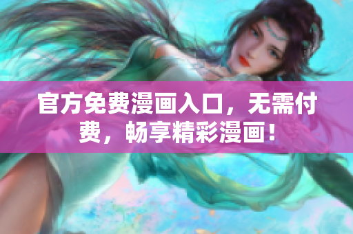 官方免费漫画入口，无需付费，畅享精彩漫画！
