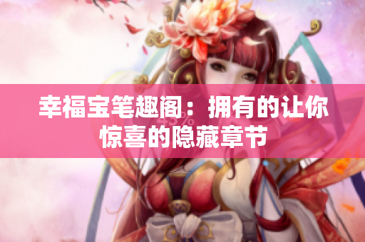 幸福宝笔趣阁：拥有的让你惊喜的隐藏章节