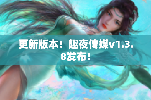 更新版本！趣夜传媒v1.3.8发布！