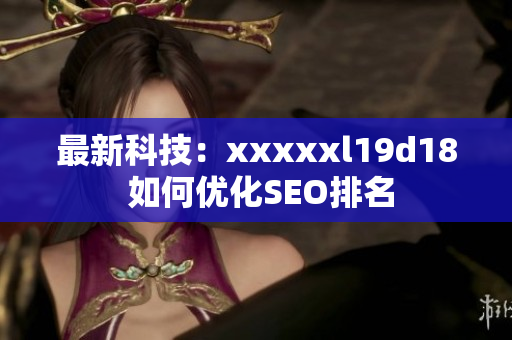 最新科技：xxxxxl19d18 如何优化SEO排名