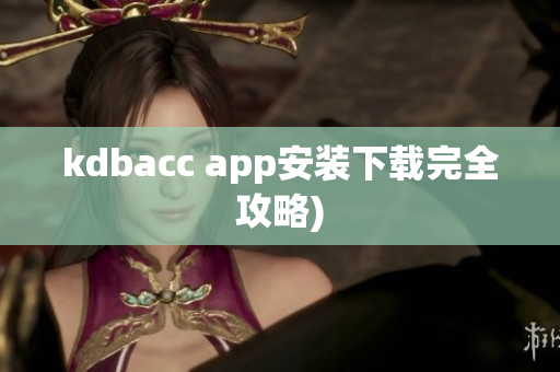 kdbacc app安装下载完全攻略)
