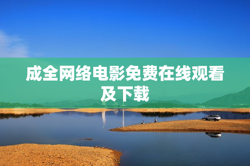 成全网络电影免费在线观看及下载