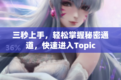 三秒上手，轻松掌握秘密通道，快速进入Topic