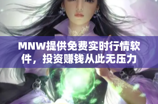 MNW提供免费实时行情软件，投资赚钱从此无压力