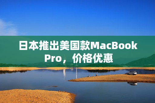日本推出美国款MacBook Pro，价格优惠