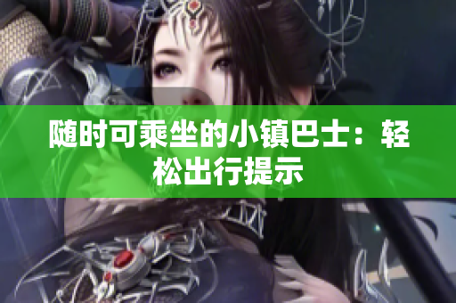 随时可乘坐的小镇巴士：轻松出行提示