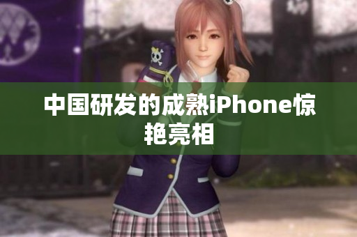 中国研发的成熟iPhone惊艳亮相