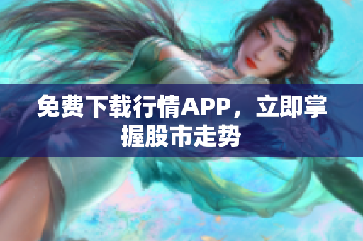 免费下载行情APP，立即掌握股市走势