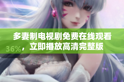 多妻制电视剧免费在线观看，立即播放高清完整版
