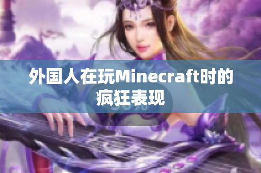 外国人在玩Minecraft时的疯狂表现