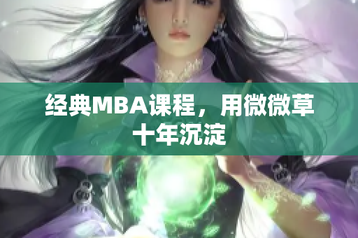 经典MBA课程，用微微草十年沉淀