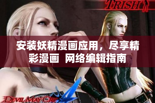 安装妖精漫画应用，尽享精彩漫画  网络编辑指南