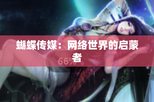 蝴蝶传媒：网络世界的启蒙者