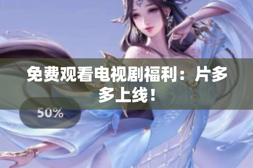 免费观看电视剧福利：片多多上线！