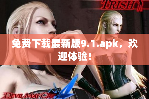 免费下载最新版9.1.apk，欢迎体验！