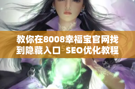 教你在8008幸福宝官网找到隐藏入口  SEO优化教程