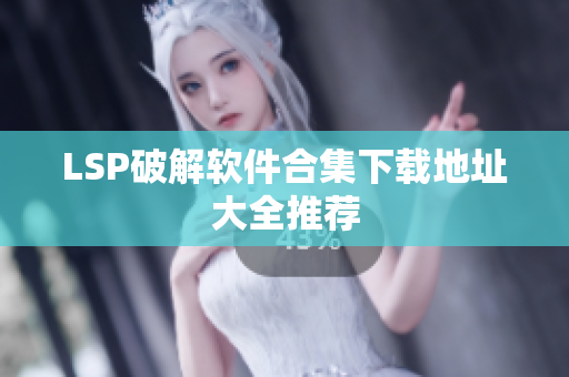 LSP破解软件合集下载地址大全推荐