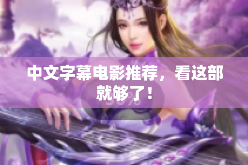 中文字幕电影推荐，看这部就够了！