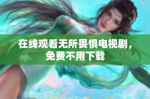 在线观看无所畏惧电视剧，免费不用下载