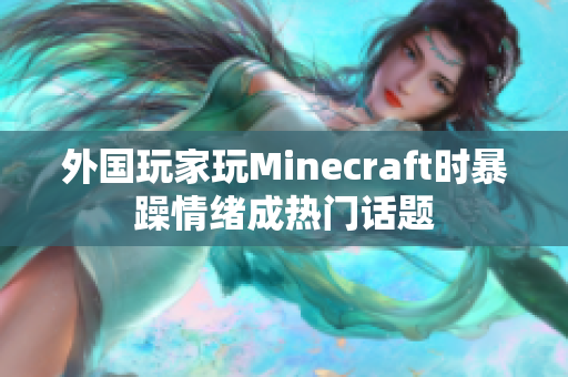 外国玩家玩Minecraft时暴躁情绪成热门话题