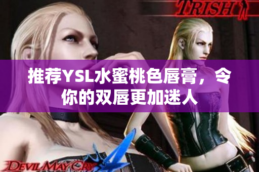 推荐YSL水蜜桃色唇膏，令你的双唇更加迷人