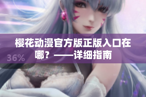 樱花动漫官方版正版入口在哪？——详细指南