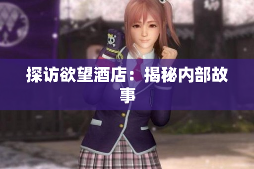 探访欲望酒店：揭秘内部故事