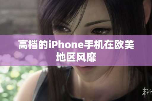 高档的iPhone手机在欧美地区风靡