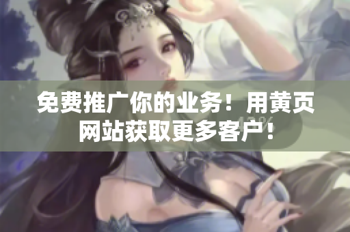 免费推广你的业务！用黄页网站获取更多客户！