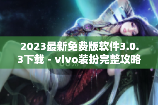2023最新免费版软件3.0.3下载 - vivo装扮完整攻略