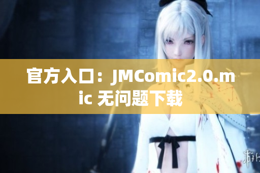 官方入口：JMComic2.0.mic 无问题下载