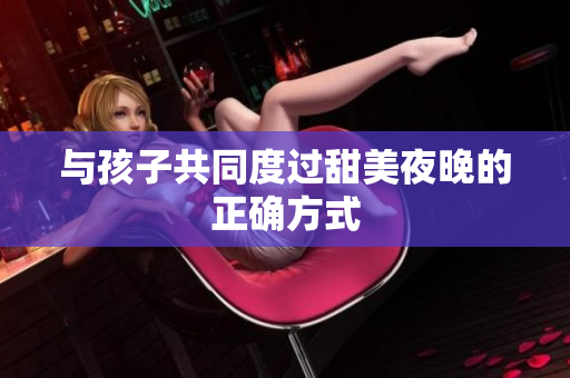 与孩子共同度过甜美夜晚的正确方式