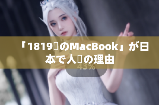 「1819歳のMacBook」が日本で人気の理由