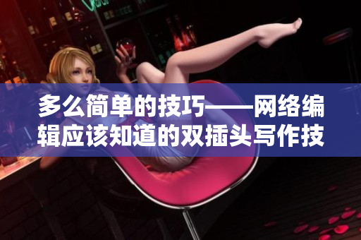 多么简单的技巧——网络编辑应该知道的双插头写作技能