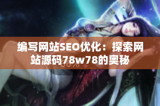 编写网站SEO优化：探索网站源码78w78的奥秘
