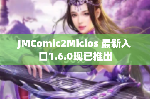 JMComic2Micios 最新入口1.6.0现已推出
