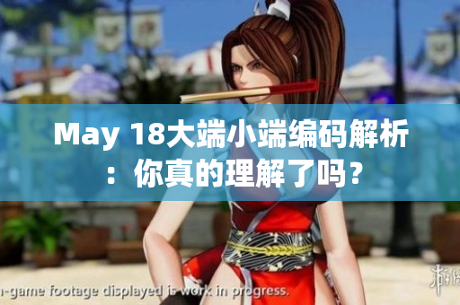 May 18大端小端编码解析：你真的理解了吗？