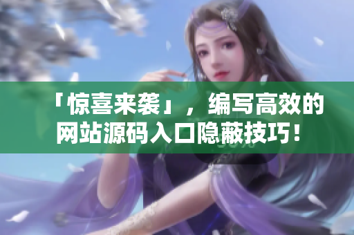 「惊喜来袭」，编写高效的网站源码入口隐蔽技巧！