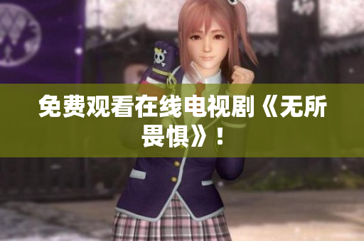 免费观看在线电视剧《无所畏惧》！