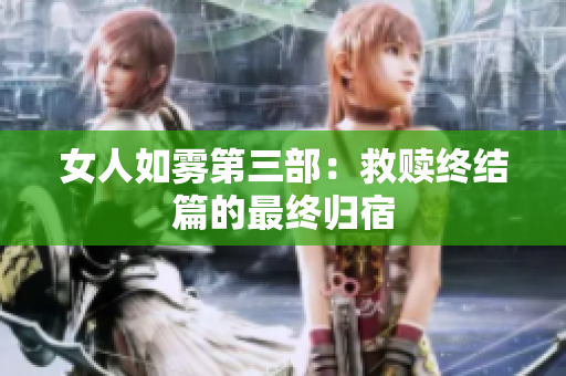 女人如雾第三部：救赎终结篇的最终归宿