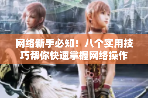网络新手必知！八个实用技巧帮你快速掌握网络操作