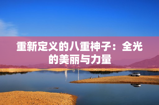 重新定义的八重神子：全光的美丽与力量