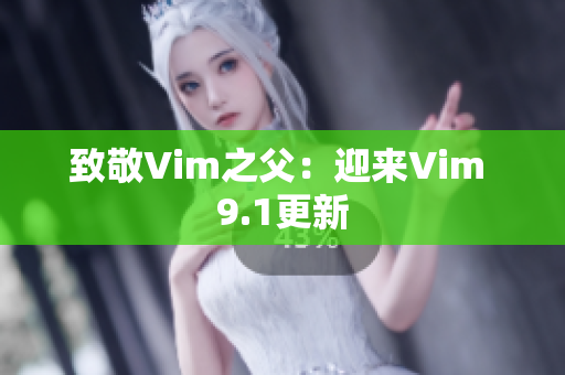 致敬Vim之父：迎来Vim 9.1更新