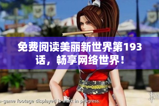 免费阅读美丽新世界第193话，畅享网络世界！
