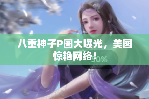 八重神子P图大曝光，美图惊艳网络！