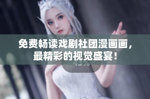 免费畅读戏剧社团漫画画，最精彩的视觉盛宴！