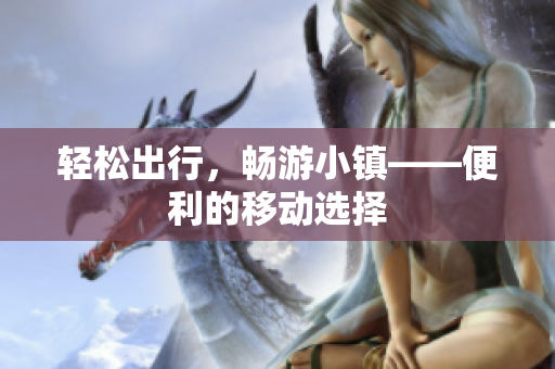 轻松出行，畅游小镇——便利的移动选择
