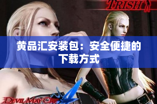 黄品汇安装包：安全便捷的下载方式
