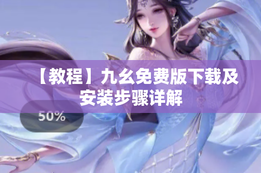 【教程】九幺免费版下载及安装步骤详解