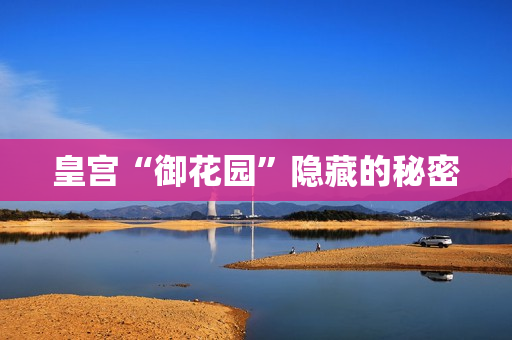 皇宫“御花园”隐藏的秘密